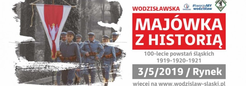 Majówka z historią – wydarzenie 3 maja 2019 roku na Rynku w Wodzisławiu Śląskim z okazji 100-lecia powstań śląskich.